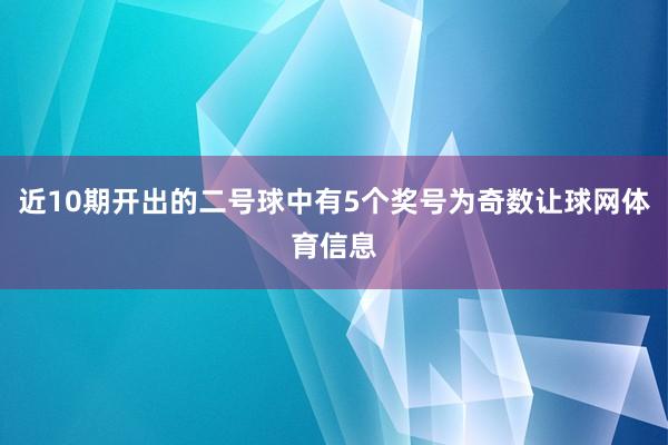 近10期开出的二号球中有5个奖号为奇数让球网体育信息