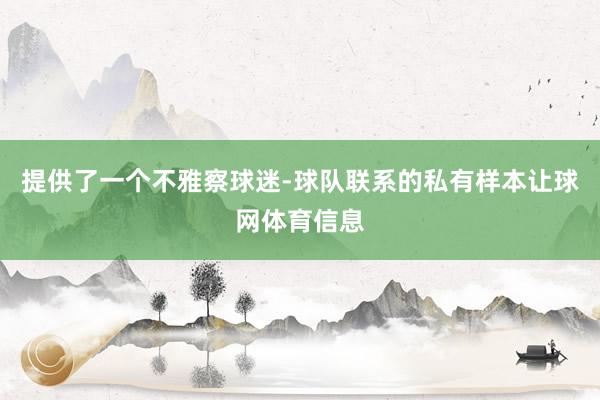 提供了一个不雅察球迷-球队联系的私有样本让球网体育信息