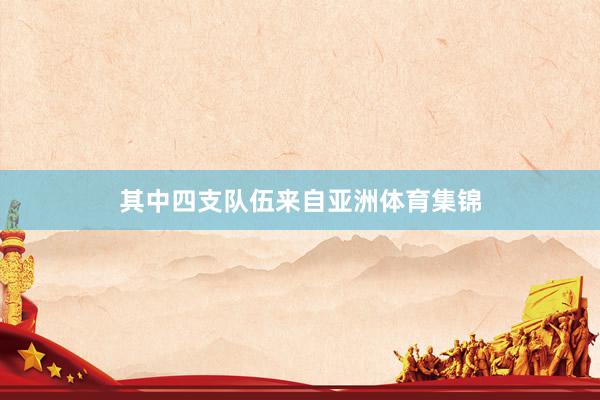 其中四支队伍来自亚洲体育集锦