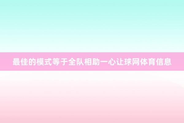 最佳的模式等于全队相助一心让球网体育信息