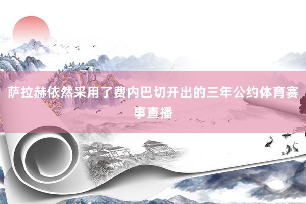 萨拉赫依然采用了费内巴切开出的三年公约体育赛事直播