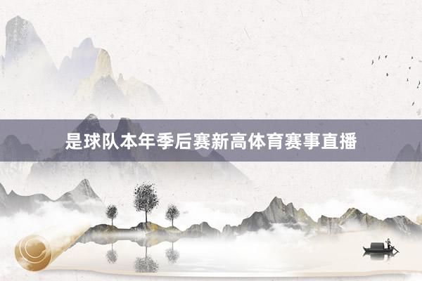 是球队本年季后赛新高体育赛事直播