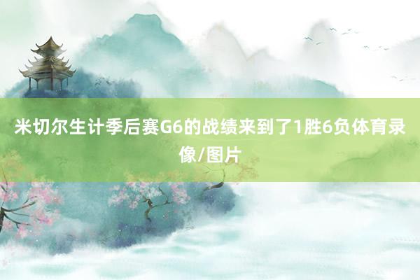 米切尔生计季后赛G6的战绩来到了1胜6负体育录像/图片