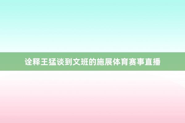 诠释王猛谈到文班的施展体育赛事直播