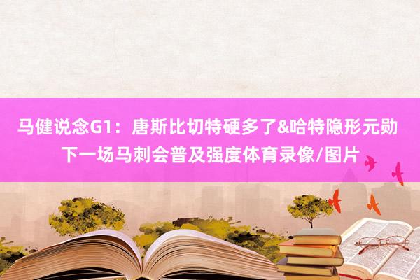 马健说念G1：唐斯比切特硬多了&哈特隐形元勋 下一场马刺会普及强度体育录像/图片