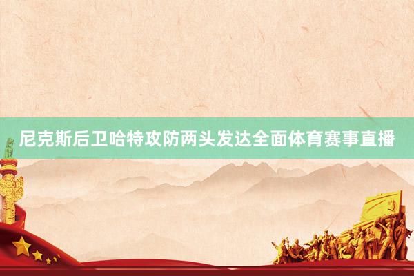 尼克斯后卫哈特攻防两头发达全面体育赛事直播